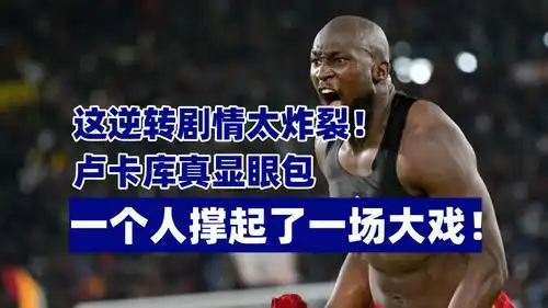 这逆转剧情太炸裂卢卡库真显眼包,一个人撑起了一场大戏