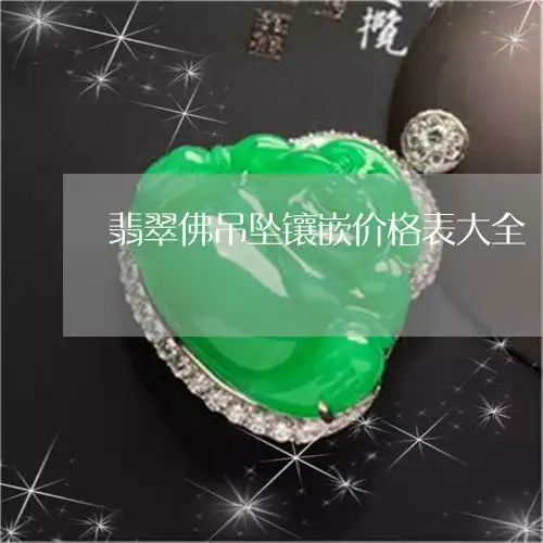 翡翠佛吊坠镶嵌价格表大全翡翠佛吊坠怎么佩戴搭配
