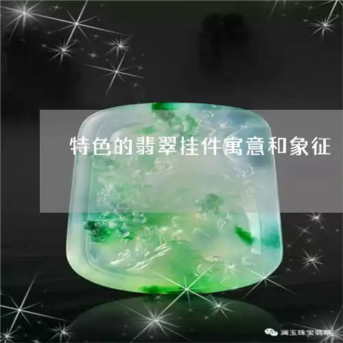 震惊特色的翡翠挂件寓意和象征翡翠山水挂件寓意和象征本月推荐今日更新2023已更新
