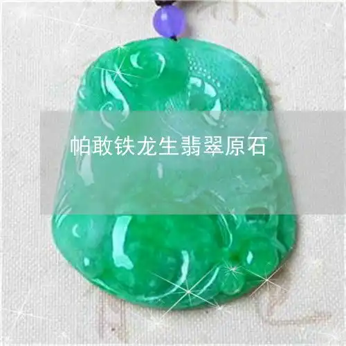瞬间帕敢铁龙生翡翠原石帕敢翡翠的传说今日新闻翡玉专栏