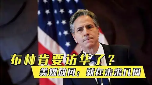 中美双方已达成共识美媒放风未来几周,布林肯即将访华
