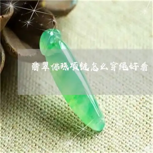 翡翠佛珠项链怎么穿绳好看翡翠珠链怎么穿挂件
