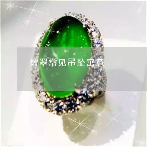 吓人翡翠常见吊坠寓意翡翠常见吊坠寓意是什么今日新闻翡翠栏目