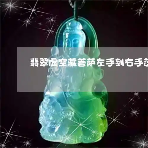 翡翠虚空藏菩萨左手剑右手莲虚空藏菩萨是哪只手拿剑本月更新今日推荐2023已更新