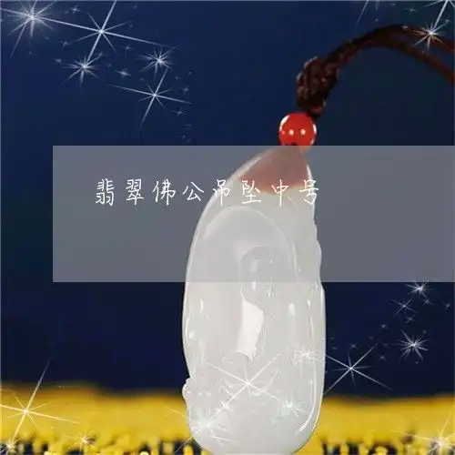 居然翡翠佛公吊坠中号翡翠佛公吊坠中号今日动态2023已更新翡翠栏目