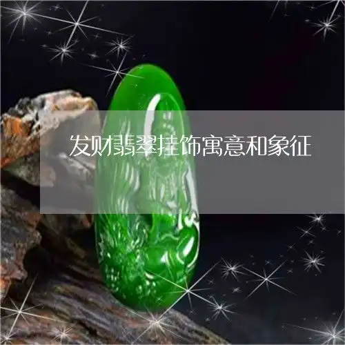 出事了发财翡翠挂饰寓意和象征发财戴什么图案翡翠明日翡玉专栏
