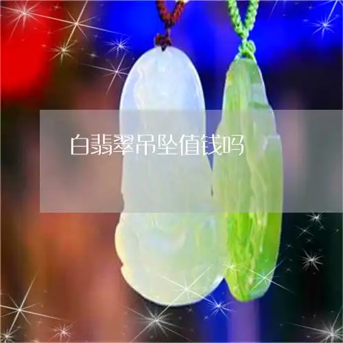 白翡翠吊坠值钱吗白翡翠吊坠的大致价格