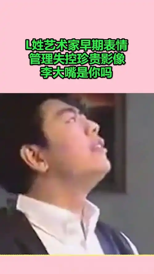 l姓艺术家早期表情管理失控珍贵影像,李大嘴是你吗