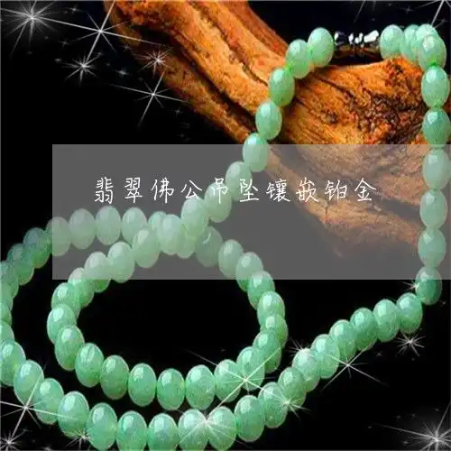 翡翠佛公吊坠镶嵌铂金翡翠佛公纯金镶嵌
