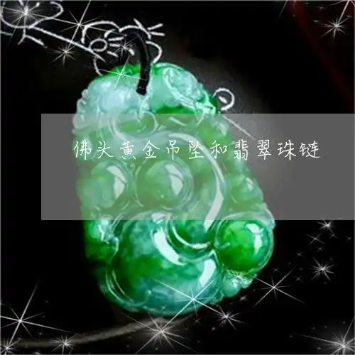 佛头黄金吊坠和翡翠珠链黄金佛头吊坠配什么项链