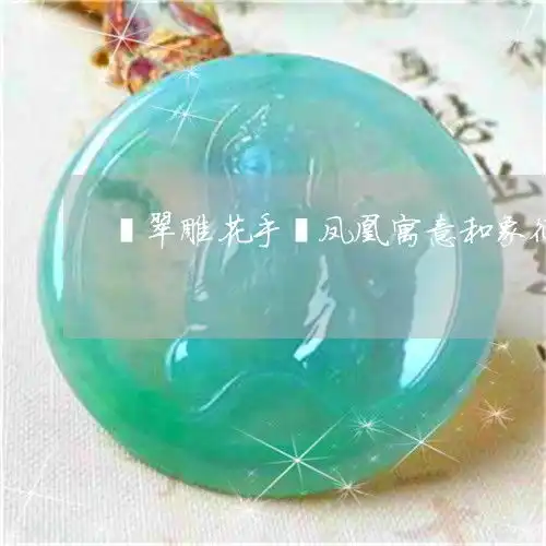 仅需翡翠雕花手镯凤凰寓意和象征翡翠雕刻凤凰寓意是什么本月推荐今日更新翡玉